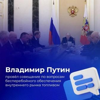 Владимир Путин провел совещание, посвященное стабилизации ситуации на внутреннем топливном рынке
